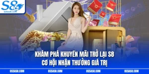Khám Phá Khuyến Mãi Trở Lại S8 - Cơ Hội Nhận Thưởng Giá Trị