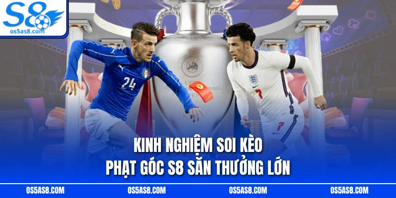 Kinh nghiệm soi kèo phạt góc S8 săn thưởng lớn