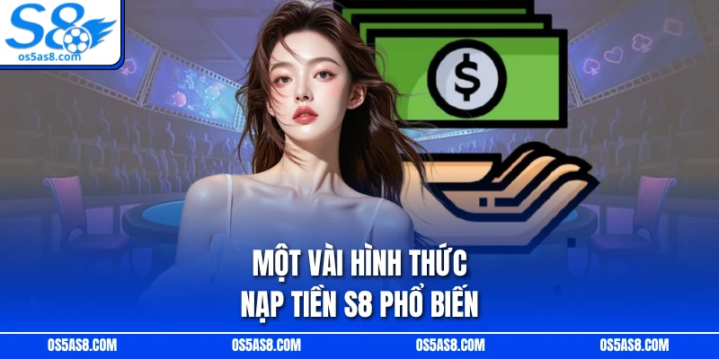 Một vài hình thức nạp tiền S8 phổ biến 