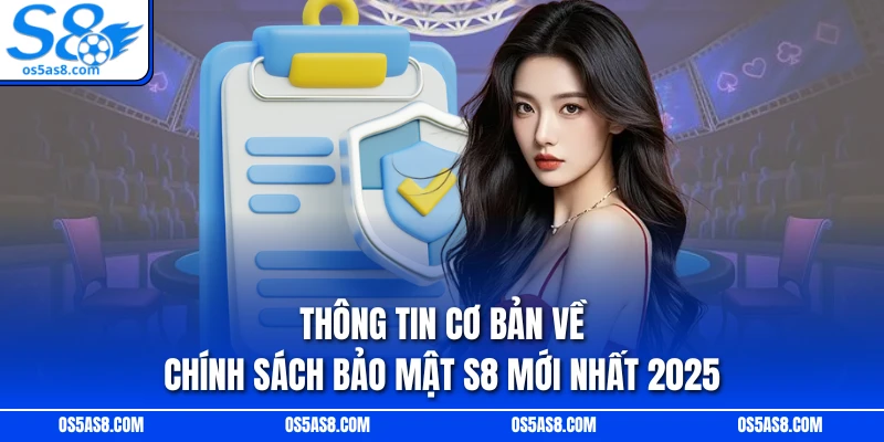 Thông tin cơ bản về chính sách bảo mật S8 mới nhất 2025
