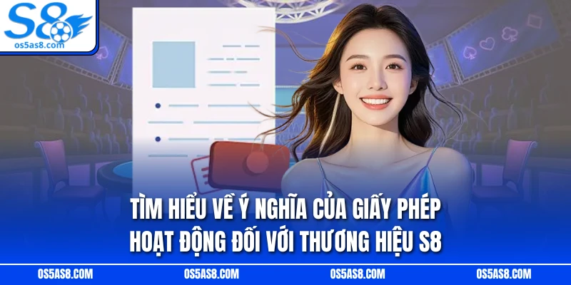 Tìm hiểu về ý nghĩa của giấy phép hoạt động đối với thương hiệu S8