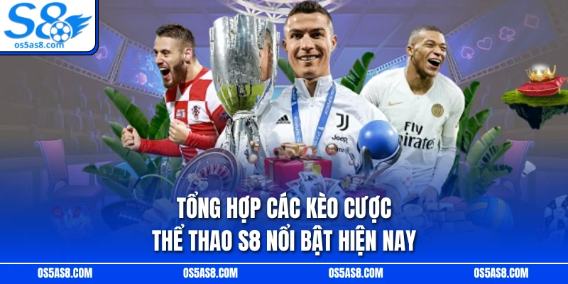 Tổng hợp các kèo cược thể thao S8 nổi bật hiện nay