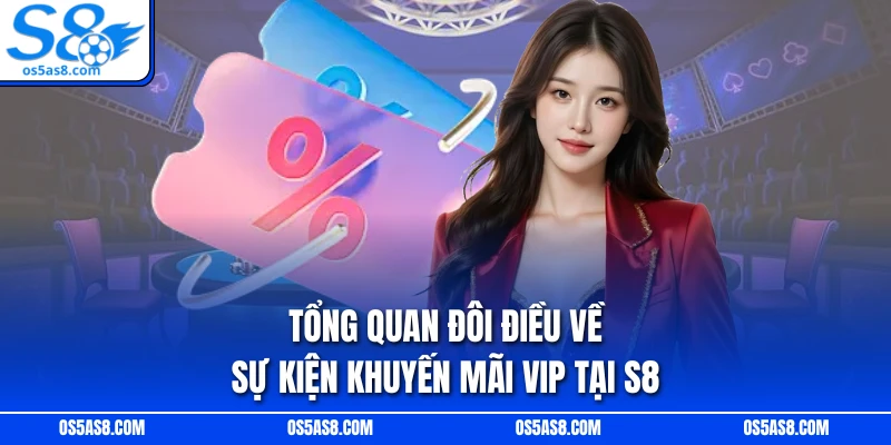 Tổng quan đôi điều về sự kiện khuyến mãi VIP tại S8