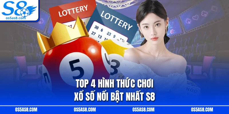 Top 4 hình thức chơi xổ số nổi bật nhất S8